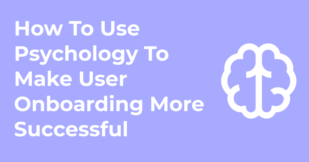 How To Use Psychology To Make User Onboarding More Successful