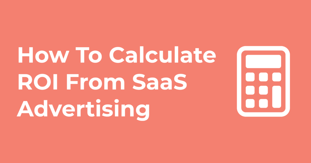 How To Calculate ROI From SaaS Advertising